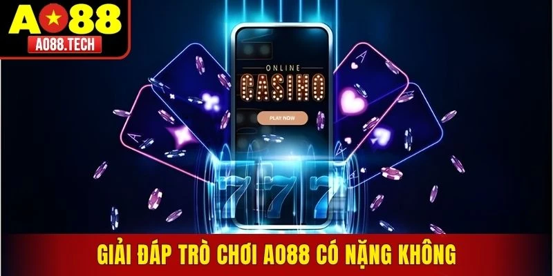 Giải đáp câu hỏi trò chơi AO88 có nặng không