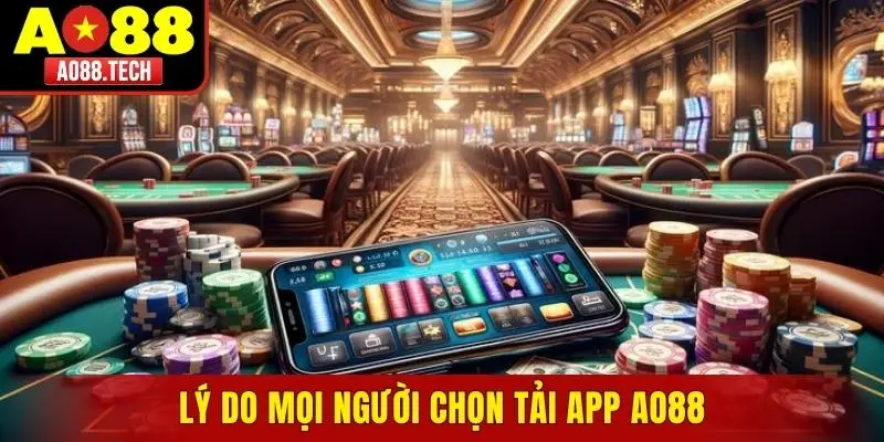 Lý do khiến mọi người chọn tải app AO88