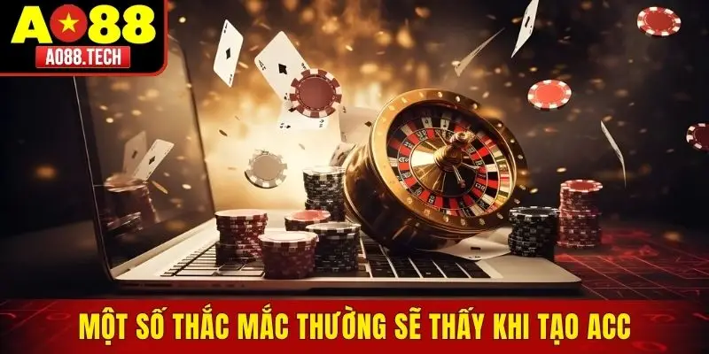 Một số thắc mắc thường sẽ thấy khi tạo acc