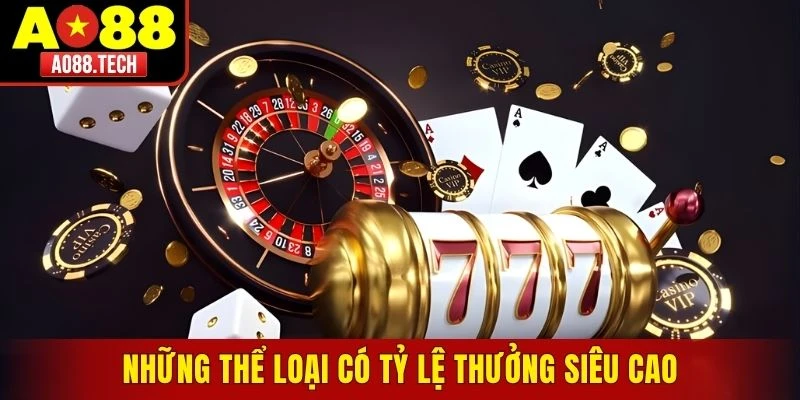 Những thể loại có tỷ lệ thưởng siêu cao